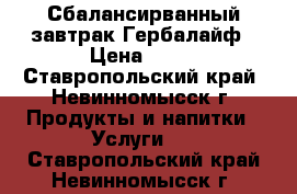 Сбалансирванный завтрак Гербалайф › Цена ­ 11 - Ставропольский край, Невинномысск г. Продукты и напитки » Услуги   . Ставропольский край,Невинномысск г.